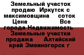 Земельный участок продаю. Иркутск с.максимовщина.12 соток › Цена ­ 1 000 000 - Все города Недвижимость » Земельные участки продажа   . Алтайский край,Змеиногорск г.